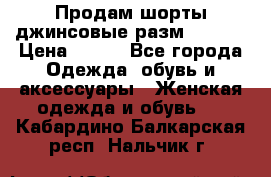 Продам шорты джинсовые разм. 44-46 › Цена ­ 700 - Все города Одежда, обувь и аксессуары » Женская одежда и обувь   . Кабардино-Балкарская респ.,Нальчик г.